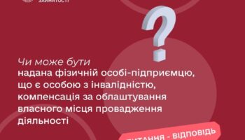 Чи може бути надана фізичній особі-підприємцю, що є особою з інвалідністю, компенсація за облаштування власного місця провадження діяльності?
